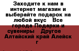 Заходите к нам в интернет-магазин и выберайте подарок на любой вкус - Все города Подарки и сувениры » Другое   . Алтайский край,Алейск г.